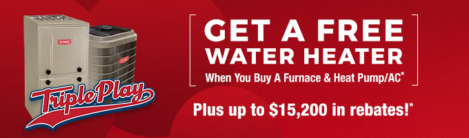 Get a FREE Water Heater When You Buy A Furnace & AC With Our Triple Play Promotion*